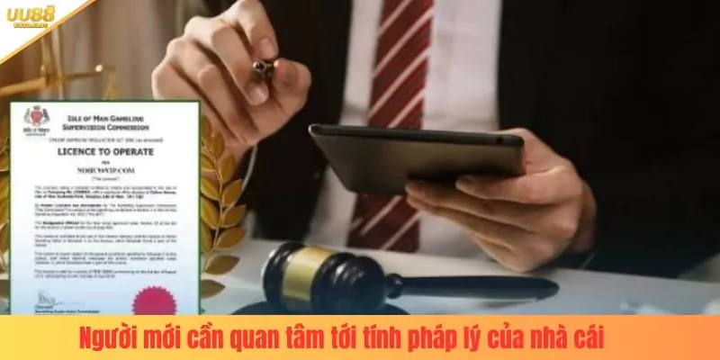Người mới cần quan tâm tới tính pháp lý của nhà cái
